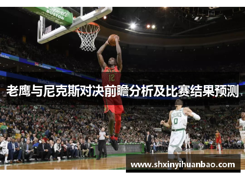 老鹰与尼克斯对决前瞻分析及比赛结果预测